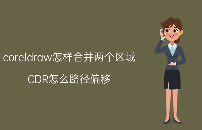 coreldraw怎样合并两个区域 CDR怎么路径偏移？